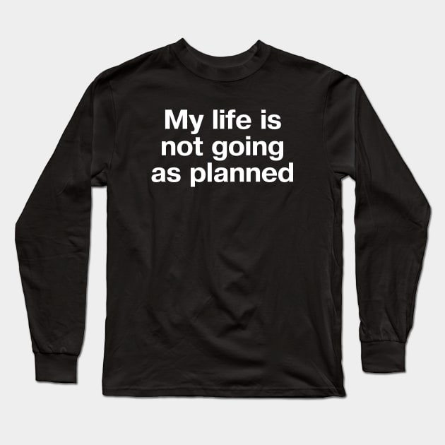 My life is not going as planned Long Sleeve T-Shirt by TheBestWords